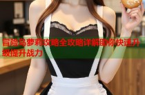 冒险岛萝莉攻略全攻略详解助你快速升级提升战力