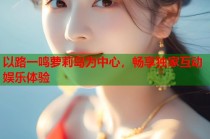 以路一鸣萝莉岛为中心，畅享独家互动娱乐体验