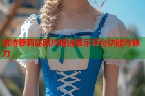 凯特萝莉岛照片精选展示平台功能与魅力