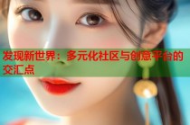 发现新世界：多元化社区与创意平台的交汇点