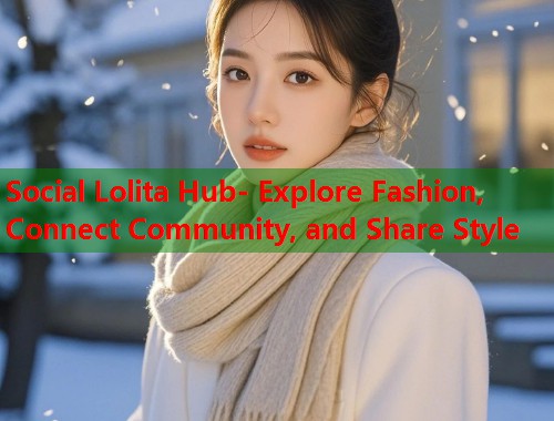 Social Lolita Hub- Explore Fashion, Connect Community, and Share Style  第1张