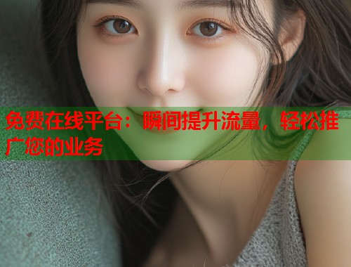 免费在线平台：瞬间提升流量，轻松推广您的业务  第1张