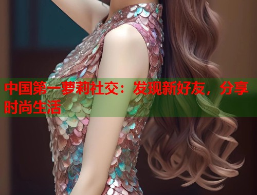 中国第一萝莉社交：发现新好友，分享时尚生活  第1张