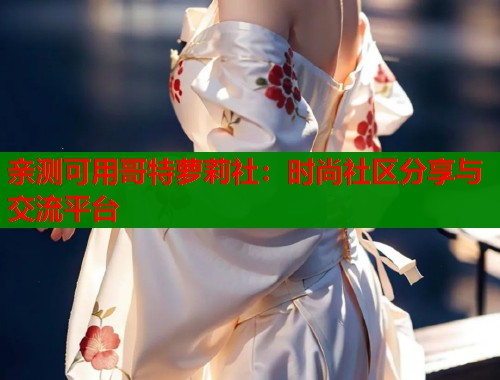 亲测可用哥特萝莉社：时尚社区分享与交流平台  第1张