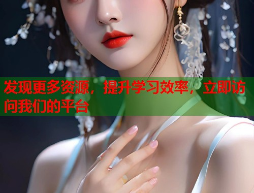 发现更多资源，提升学习效率，立即访问我们的平台  第1张