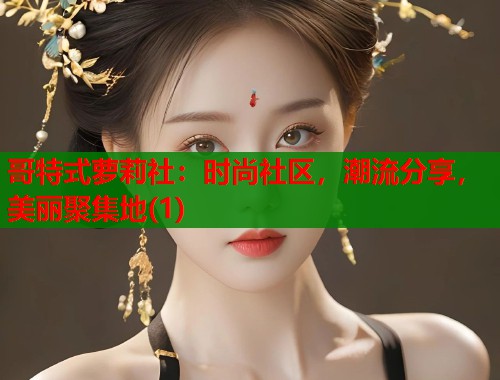 哥特式萝莉社：时尚社区，潮流分享，美丽聚集地(1)  第1张