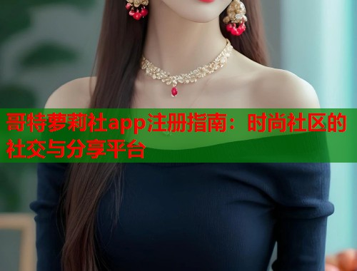 哥特萝莉社app注册指南：时尚社区的社交与分享平台  第1张