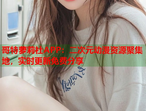 哥特萝莉社APP：二次元动漫资源聚集地，实时更新免费分享  第1张