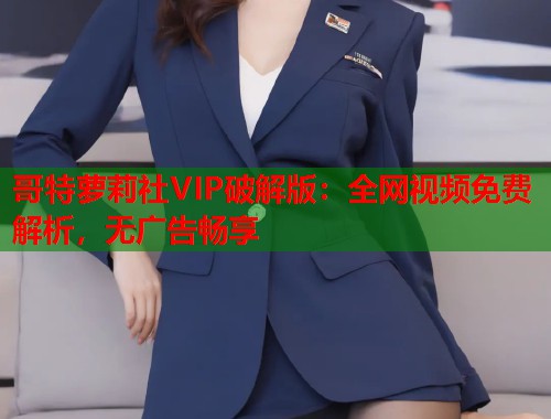 哥特萝莉社VIP破解版：全网视频免费解析，无广告畅享  第1张