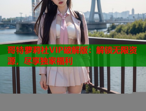 哥特萝莉社VIP破解版：解锁无限资源，尽享独家福利  第1张