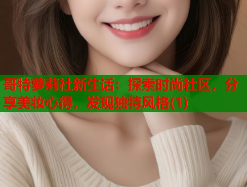 哥特萝莉社新生话：探索时尚社区，分享美妆心得，发现独特风格(1)  第1张