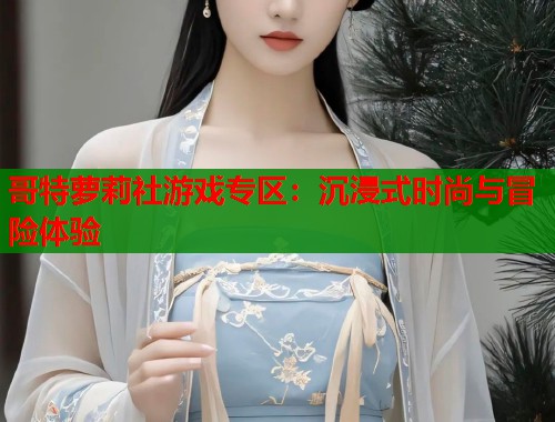 哥特萝莉社游戏专区：沉浸式时尚与冒险体验  第1张