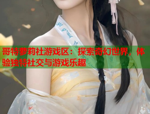 哥特萝莉社游戏区：探索奇幻世界，体验独特社交与游戏乐趣  第1张