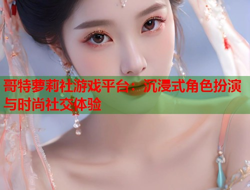 哥特萝莉社游戏平台：沉浸式角色扮演与时尚社交体验  第2张