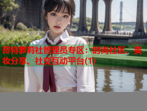 哥特萝莉社管理员专区：时尚社区、美妆分享、社交互动平台(1)  第2张