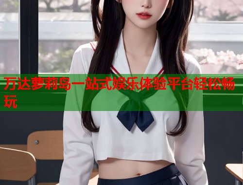 万达萝莉岛一站式娱乐体验平台轻松畅玩  第1张