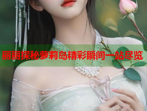 丽丽探秘萝莉岛精彩瞬间一站尽览  第2张
