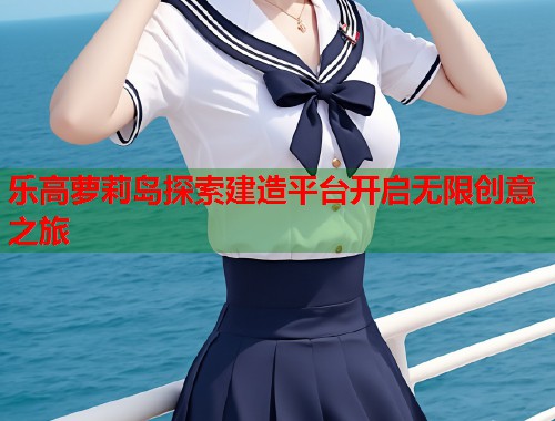 乐高萝莉岛探索建造平台开启无限创意之旅  第1张