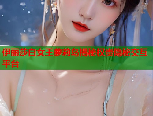 伊丽莎白女王萝莉岛揭秘权贵隐秘交互平台  第1张