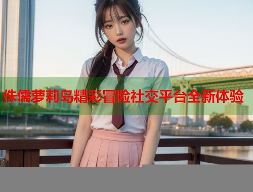 侏儒萝莉岛精彩冒险社交平台全新体验  第1张