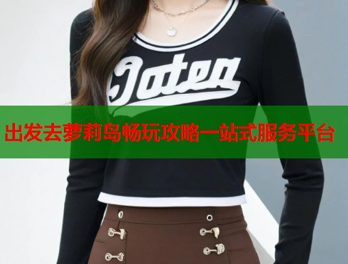 出发去萝莉岛畅玩攻略一站式服务平台  第1张