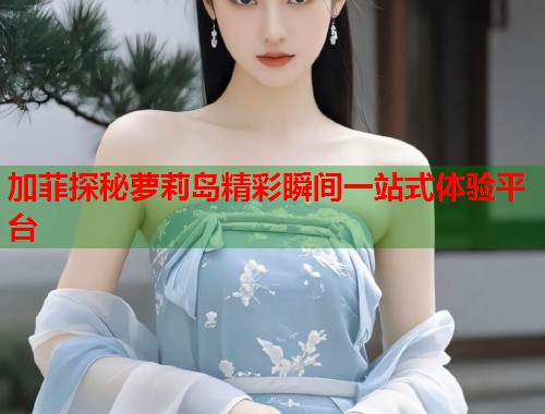 加菲探秘萝莉岛精彩瞬间一站式体验平台  第1张