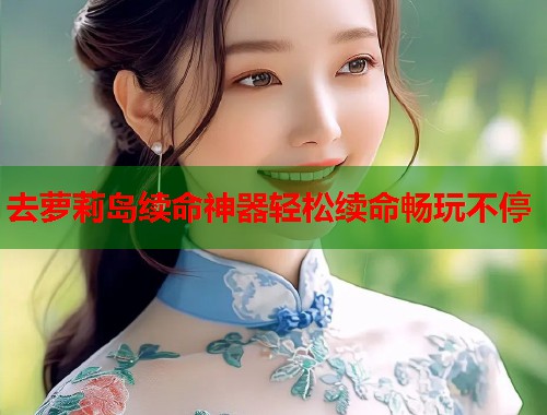 去萝莉岛续命神器轻松续命畅玩不停  第1张