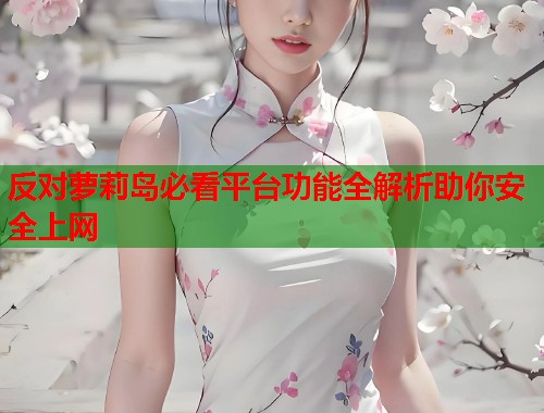 反对萝莉岛必看平台功能全解析助你安全上网  第1张