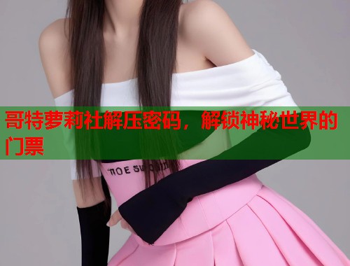 哥特萝莉社解压密码，解锁神秘世界的门票  第1张