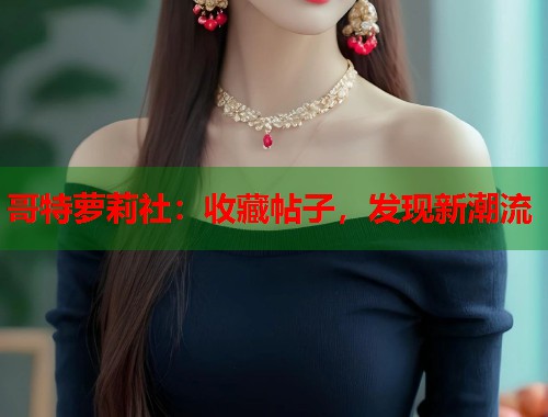 哥特萝莉社：收藏帖子，发现新潮流  第1张