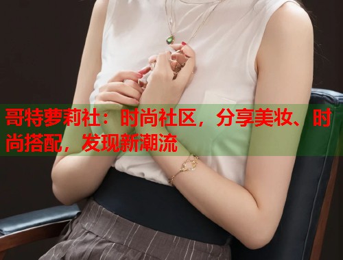 哥特萝莉社：时尚社区，分享美妆、时尚搭配，发现新潮流  第1张