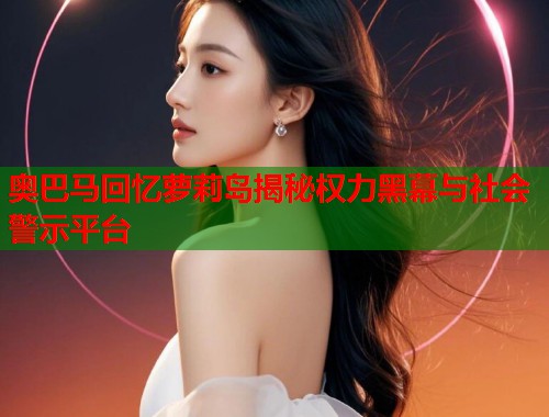 奥巴马回忆萝莉岛揭秘权力黑幕与社会警示平台  第1张