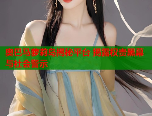 奥巴马萝莉岛揭秘平台 揭露权贵黑幕与社会警示  第1张