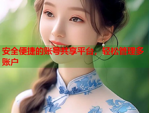 安全便捷的账号共享平台，轻松管理多账户  第1张