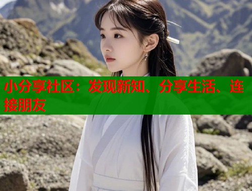小分享社区：发现新知、分享生活、连接朋友  第1张