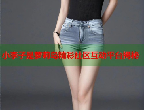 小李子是萝莉岛精彩社区互动平台揭秘  第1张