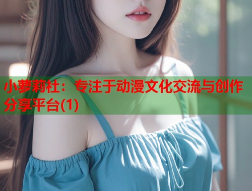 小萝莉社：专注于动漫文化交流与创作分享平台(1)  第2张