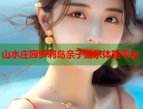 山水庄园萝莉岛亲子游乐体验平台  第1张