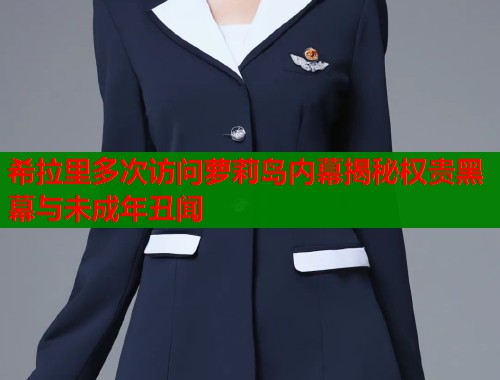 希拉里多次访问萝莉岛内幕揭秘权贵黑幕与未成年丑闻  第1张