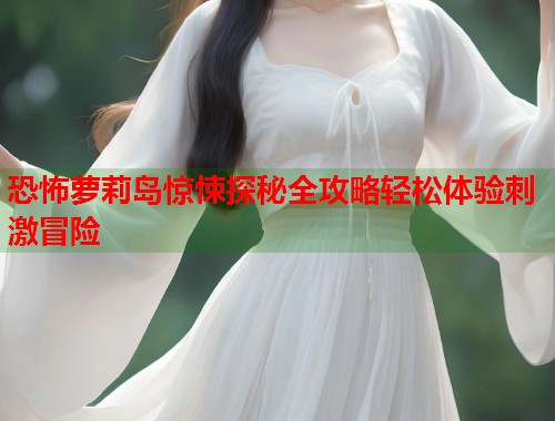 恐怖萝莉岛惊悚探秘全攻略轻松体验刺激冒险  第1张