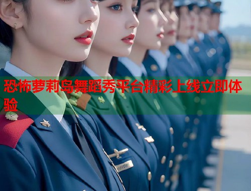 恐怖萝莉岛舞蹈秀平台精彩上线立即体验  第1张