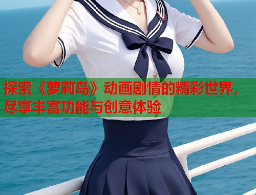探索《萝莉岛》动画剧情的精彩世界，尽享丰富功能与创意体验  第1张
