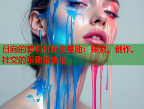 日向的萝莉社秘密基地：探索、创作、社交的乐趣聚集地  第1张