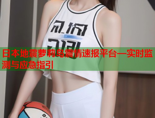 日本地震萝莉岛震情速报平台—实时监测与应急指引  第2张