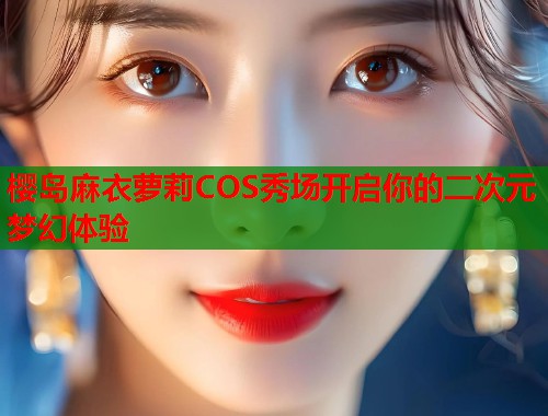 樱岛麻衣萝莉COS秀场开启你的二次元梦幻体验  第1张