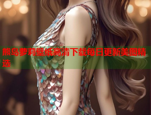 熊岛萝莉壁纸高清下载每日更新美图精选  第1张