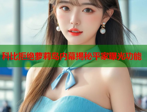 科比拒绝萝莉岛内幕揭秘平家曝光功能  第1张