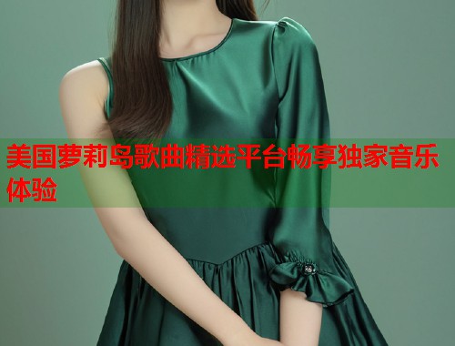 美国萝莉岛歌曲精选平台畅享独家音乐体验  第1张
